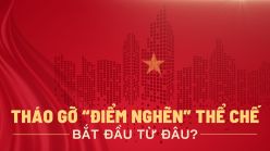 Tháo gỡ điểm nghẽn thể chế bắt đầu từ đâu?