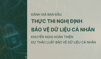 Đánh giá ban đầu tác động Nghị định 13 và khuyến nghị hoàn thiện dự thảo luật Bảo vệ dữ liệu cá nhân